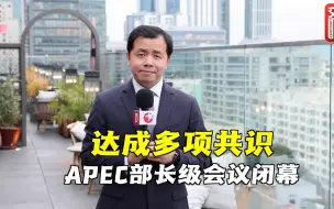 旧金山APEC部长级会议闭幕，达成多项共识，为16-17日的领导人非正式会议打下良好基础