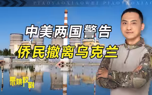 中美警告侨民撤离乌克兰，扎波罗热核电站遇袭，欧洲或将面临核冬天