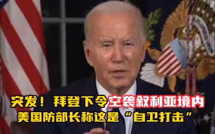 突发！拜登下令空袭叙利亚境内 美国防部长称这是“自卫打击“ 以回应驻中东美军近来遭到的袭击