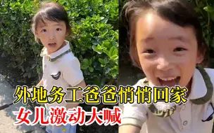 外地务工爸爸悄悄回家女儿激动大喊：一年回两次，当时就哭了