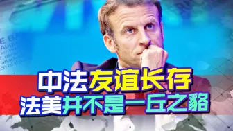 马克龙用行动告诉中国，中法友谊长存，法美并不是“一丘之貉”