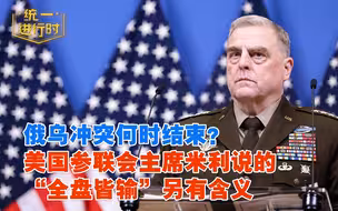 俄乌冲突何时结束？美军参联会主席米利说的“全盘皆输”另有含义
