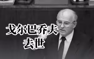 苏联最后一任领导人戈尔巴乔夫去世，终年91岁