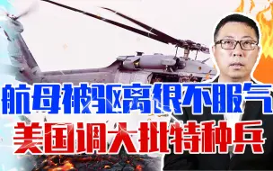 航母被驱离很不服气，美国调大批特种兵来对付中国，南海岛礁当心