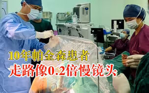 10年帕金森患者走路像0.2倍慢镜头：术后立志干事业，觉得还年轻