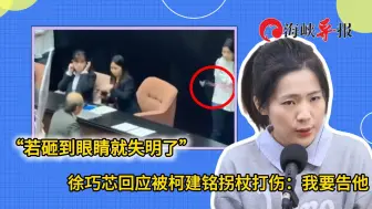 遭柯建铭拐杖打伤，徐巧芯怒喊提告：若砸到眼睛就失明