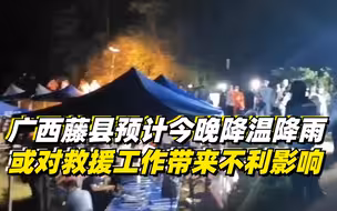 广西藤县预计今晚降温降雨，或对救援工作带来不利影响