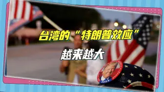 “弃台”、战火？特朗普热度不衰，他上台对台湾而言很糟糕