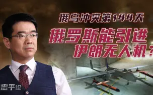 宋忠平：购买伊朗无人机？让俄罗斯和伊朗走到一起的是美国霸权！