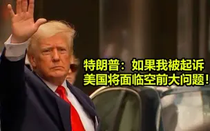 美国将有空前大问题？特朗普警告：如果我被起诉，支持者不会容忍