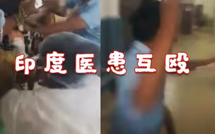 实拍印度医院混乱现场：医患互殴打成一团，撕衣服扇耳光怒拔氧气罩
