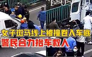 女子斑马线上被撞卷入车底，警民合力抬车救人