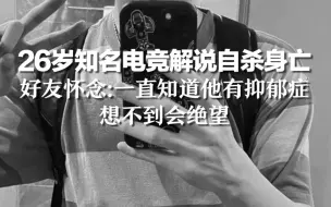 26岁知名电竞解说自杀身亡，好友怀念：一直知道他有抑郁症 想不到会绝望