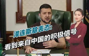 中国提出和平方案后，泽连斯基表态：看到来自中国的积极信号