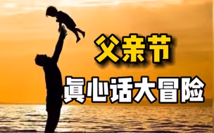 父亲节真心话大冒险｜老爸，节日快乐！
