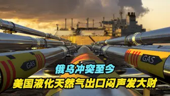 俄乌冲突至今，美国液化天然气出口闷声发大财，最大买家来自欧洲