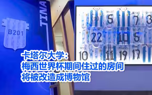 卡塔尔大学：梅西世界杯期间住过的房间将被改造成博物馆