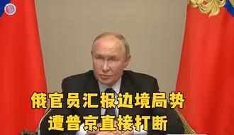 克宫安全会议：俄官员正汇报乌军占领情况 普京直接打断