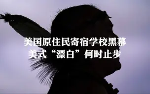 美国原住民寄宿学校黑幕 美式“漂白”何时止步