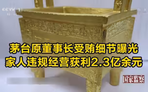 茅台原董事长受贿细节曝光 家人违规经营获利2.3亿余元