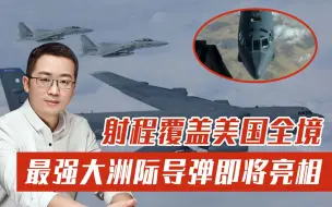 最强大洲际导弹即将亮相，射程可覆盖美国全境，美军根本拦不住