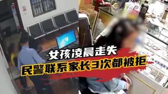女孩凌晨走失，民警联系家长却被拒3次：你们是骗子