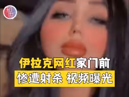 伊拉克网红家门前惨遭射杀 视频曝光