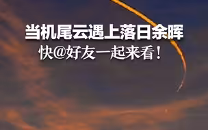 当机尾云遇上落日余晖 快@好友一起来看！