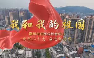 “庆祝二十大 奋进新时代”鄂州市住房公积金中心《我和我的祖国》
