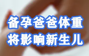 准爸爸也要认真备孕，数据发现备孕爸爸体重将影响新生儿