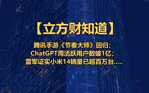 【立方财知道】腾讯手游《节奏大师》回归；ChatGPT周活跃用户数破1亿；雷军证实小米14销量已超百万台......