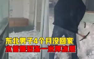 东北男子家水管爆裂冻一米厚冰层，村民：气温低，他4个月没回家