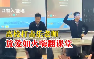 高校打击乐老师放爱如火嗨翻课堂，学生：老师上课与时俱进