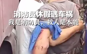 点赞！消防员休假途中路遇车祸果断救人，他说：“我是一名消防员，救人是本能”
