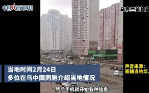 亲历者讲述乌克兰现状 在乌华人建群团结互助 当地时间24日，多位在乌中国同胞介绍当地情况。