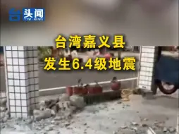 台湾嘉义县发生6.4级地震