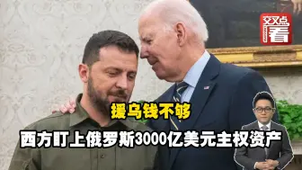 援乌钱不够 西方盯上俄罗斯3000亿美元主权资产
