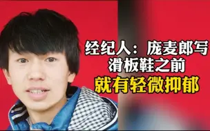 经纪人：庞麦郎写滑板鞋之前就有轻微抑郁，父亲：他落差大