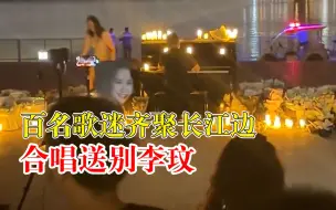 百名歌迷齐聚长江合唱送别李玟：顺着长江水让她听到大家的思念