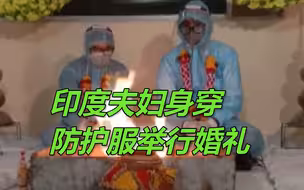 疫情肆虐之际，印度夫妇身穿防护服举行婚礼 一周前新郎便确诊新冠