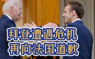 赌上“政治前途”却遭遇失败，拜登会见马克龙，第二次向法国道歉