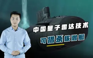 核潜艇将无路可逃！量子雷达可精确狙杀，中国这一技术已世界领先