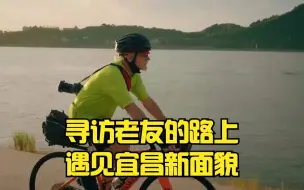 骑行中国 | 寻访老友的路上，遇见宜昌新面貌