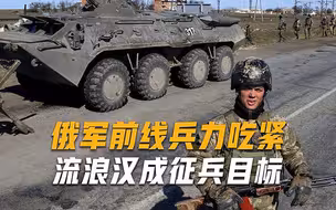 俄军征兵效果欠佳：有钱人逃往国外避难，流浪汉成了征兵目标