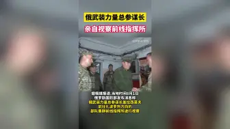 俄武装力量总参谋长亲自视察前线指挥所