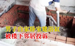 男子卧室建浴缸被楼下邻居投诉，街道办责令拆除被起诉