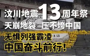 汶川地震13周年祭，天崩地裂，压不垮中国！无惧列强霸凌，中国奋斗前行！