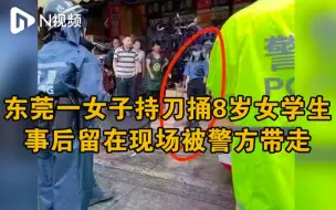 东莞8岁女生上学路上被捅 ，26岁女嫌疑人被警方带走