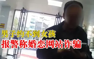 男子约不到女孩报警称婚恋网站诈骗：花400元充VIP，约见面没人答应