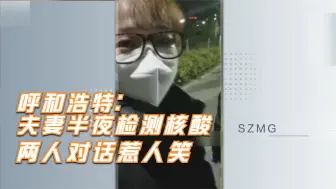 呼和浩特：夫妻半夜检测核酸 两人对话惹人笑
